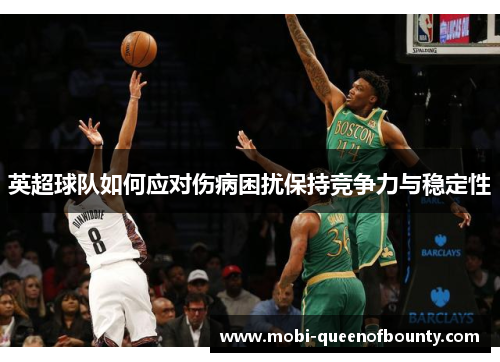 英超球队如何应对伤病困扰保持竞争力与稳定性