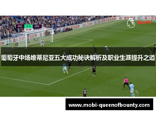 葡萄牙中场维蒂尼亚五大成功秘诀解析及职业生涯提升之道