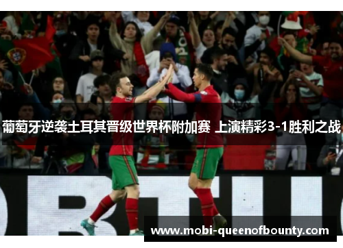 葡萄牙逆袭土耳其晋级世界杯附加赛 上演精彩3-1胜利之战 葡萄牙逆袭土耳其晋级世界杯附加赛 上演精彩3-1胜利之战