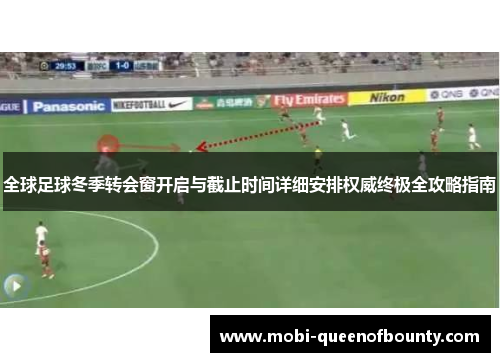 全球足球冬季转会窗开启与截止时间详细安排权威终极全攻略指南