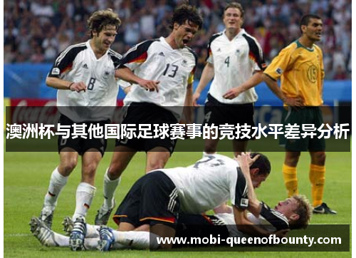澳洲杯与其他国际足球赛事的竞技水平差异分析