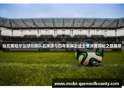 纵览葡萄牙足球劲旅队名渊源与百年发展史迹全景深度探秘之路篇章