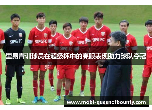 里昂青训球员在超级杯中的亮眼表现助力球队夺冠