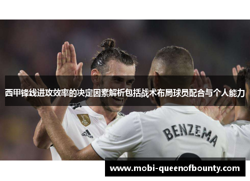 西甲锋线进攻效率的决定因素解析包括战术布局球员配合与个人能力