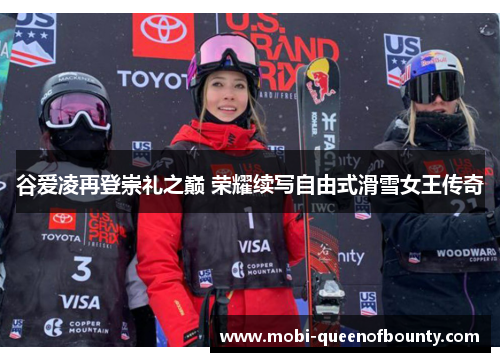 谷爱凌再登崇礼之巅 荣耀续写自由式滑雪女王传奇 谷爱凌再登崇礼之巅 荣耀续写自由式滑雪女王传奇