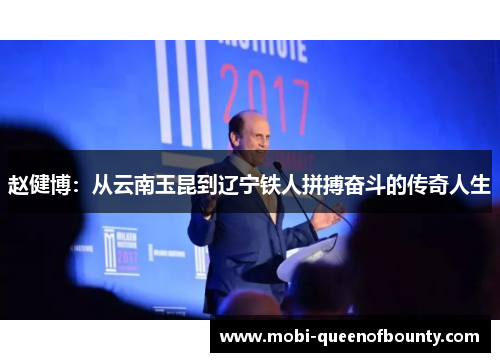 赵健博：从云南玉昆到辽宁铁人拼搏奋斗的传奇人生