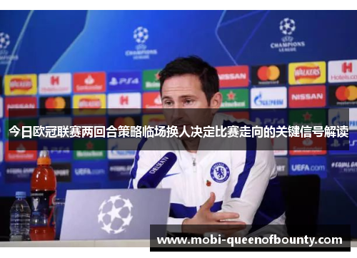 今日欧冠联赛两回合策略临场换人决定比赛走向的关键信号解读