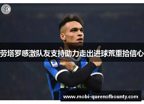 劳塔罗感激队友支持助力走出进球荒重拾信心 劳塔罗感激队友支持助力走出进球荒重拾信心
