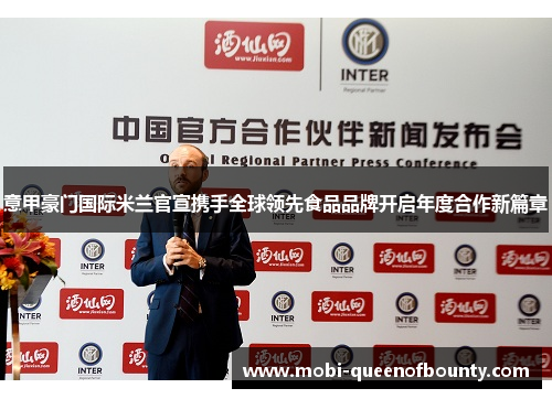 意甲豪门国际米兰官宣携手全球领先食品品牌开启年度合作新篇章