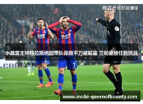 水晶宫主帅格拉斯纳因带队保级不力被解雇 兰帕德接任新挑战 水晶宫主帅格拉斯纳因带队保级不力被解雇 兰帕德接任新挑战